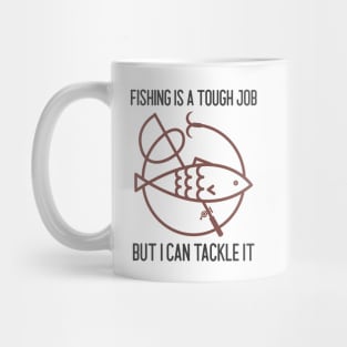 Fishing Is A Tough Job But I Can Tackle It Mug